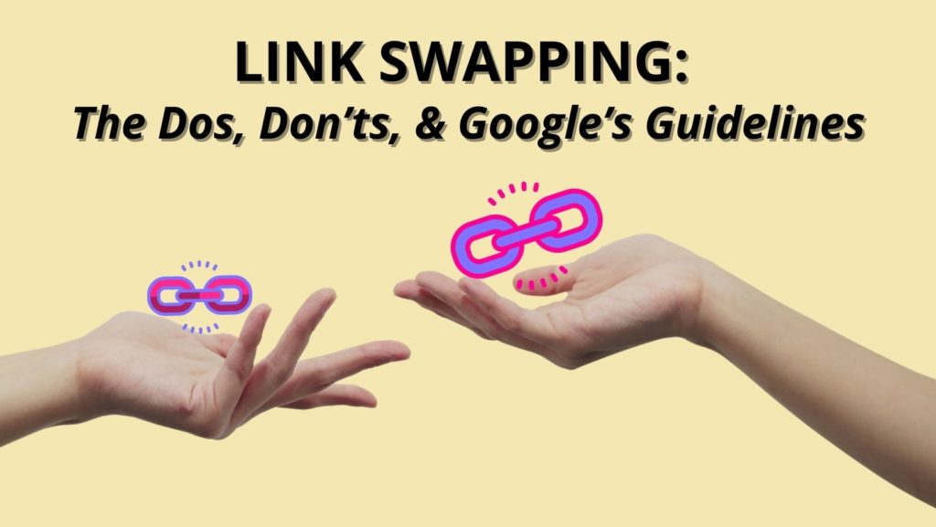 Two hands reaching out to each other with links in their palms and the textLink Swapping: The Dos, Don’ts, & Google’s Guidelines