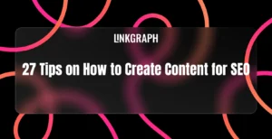27 Tips on How to Create Content for SEO